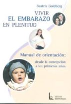 VIVIR EL EMBARAZO CON PLENITUD: MANUAL DE ORIENTACION, DESDE LA C ONCEPCION A LOS PRIMEROS AÑOS