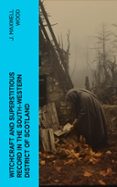 Descargar gratis kindle books rapidshare WITCHCRAFT AND SUPERSTITIOUS RECORD IN THE SOUTH-WESTERN DISTRICT OF SCOTLAND  (edición en inglés) PDF FB2 de J. MAXWELL WOOD in Spanish