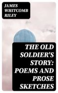 Los primeros 90 días de descarga de audiolibros. THE OLD SOLDIER'S STORY: POEMS AND PROSE SKETCHES
