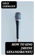 Libros gratis para descargar en pdf. HOW TO SING [MEINE GESANGSKUNST]