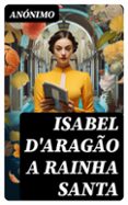 Los mejores libros gratuitos para descargar. ISABEL D'ARAGÃO A RAINHA SANTA (edición en portugués) 8596547724209 de ANÓNIMO (Spanish Edition) 