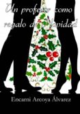 un profesor como regalo de navidad (ebook)-encarni arcoya alvarez-9781491245309 un profesor como regalo de navidad (ebook)-encarni arcoya alvarez-9781491245309