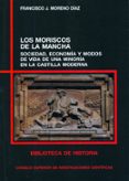 los moriscos de la mancha: sociedad, economia y modos de vida de una minoria en la castilla moderna-francisco moreno diaz campo-9788400087609 los moriscos de la mancha: sociedad, economia y modos de vida de una minoria en la castilla moderna-francisco moreno diaz campo-9788400087609