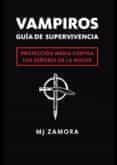 vampiros: guia de supervivencia: proteccion media contra los seño res de la noche-m.j. zamora-9788415139409 vampiros: guia de supervivencia: proteccion media contra los seño res de la noche-m.j. zamora-9788415139409