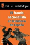 el fraude nacionalista en la historia de españa-jose luis rodriguez garcia-9788415353409 el fraude nacionalista en la historia de españa-jose luis rodriguez garcia-9788415353409