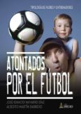 atontados por el futbol: tipologia de padres y entrenadores-9788416179909 atontados por el futbol: tipologia de padres y entrenadores-9788416179909
