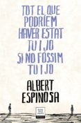 tot el que podríem haver estat tu i jo si no fóssim tu i jo-albert espinosa-9788417444709 tot el que podríem haver estat tu i jo si no fóssim tu i jo-albert espinosa-9788417444709