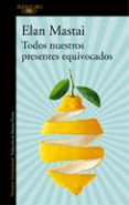 todos nuestros presentes equivocados-elan mastai-9788420428109 todos nuestros presentes equivocados-elan mastai-9788420428109