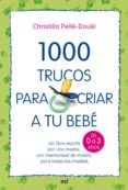 1000 trucos para criar a tu bebe: un libro escrito por una madre, con mentalidad de madre, para todas las madres-christilla pelle-douël-9788427034709 1000 trucos para criar a tu bebe: un libro escrito por una madre, con mentalidad de madre, para todas las madres-christilla pelle-douël-9788427034709