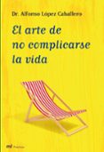 el arte de no complicarse la vida-alfonso lopez caballero-9788427035409 el arte de no complicarse la vida-alfonso lopez caballero-9788427035409