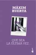 que sea la ultima vez-maxim huerta-9788427039209 que sea la ultima vez-maxim huerta-9788427039209