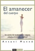 el amanecer del cuerpo: un camino de transformacion corporal, psi quica y espiritual-antoni munne-9788449319709 el amanecer del cuerpo: un camino de transformacion corporal, psi quica y espiritual-antoni munne-9788449319709