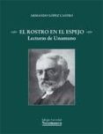 el rostro en el espejo: lecturas de unamuno-armando lopez castro-9788478002009 el rostro en el espejo: lecturas de unamuno-armando lopez castro-9788478002009