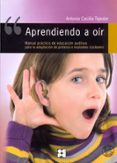 aprendiendo a oir: manual practico de educacion auditiva para la adaptacion de protesis e implantes cocleares (incluye cd-rom)-antonio cecilia tejedor-9788478694709 aprendiendo a oir: manual practico de educacion auditiva para la adaptacion de protesis e implantes cocleares (incluye cd-rom)-antonio cecilia tejedor-9788478694709