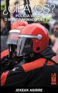 ¿cipayos? policia vasca o brazo armado del pnv-joxean agirre-9788481365009 ¿cipayos? policia vasca o brazo armado del pnv-joxean agirre-9788481365009
