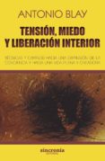 tension, miedo y liberacion interior: tecnicas y caminos hacia una expansion de la conciencia y hacia una vida plena y creadora-antonio blay-9788494744709 tension, miedo y liberacion interior: tecnicas y caminos hacia una expansion de la conciencia y hacia una vida plena y creadora-antonio blay-9788494744709