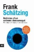 noticies d un univers desconegut: un viatge en el temps a traves dels mars-frank schatzing-9788496767409 noticies d un univers desconegut: un viatge en el temps a traves dels mars-frank schatzing-9788496767409