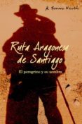 ruta aragonesa de santiago : el peregrino de y su sombra-antonio serrano nicolas-9788496806009 ruta aragonesa de santiago : el peregrino de y su sombra-antonio serrano nicolas-9788496806009