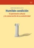 humilde condicion: el patrimonio cultural y la conservacion de su autenticidad-maria pilar garcia cuetos-9788497044509 humilde condicion: el patrimonio cultural y la conservacion de su autenticidad-maria pilar garcia cuetos-9788497044509