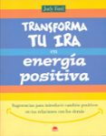 transforma tu ira en energia positiva: sugerencias para introduci r cambios positivos en tus relaciones con los demas-judy ford-9788497540209 transforma tu ira en energia positiva: sugerencias para introduci r cambios positivos en tus relaciones con los demas-judy ford-9788497540209