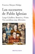los sucesores de pablo iglesias: largo caballero, besteiro y pri eto-francisco marquez hidalgo-9788499402109 los sucesores de pablo iglesias: largo caballero, besteiro y pri eto-francisco marquez hidalgo-9788499402109