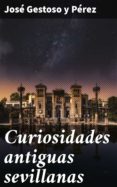 Nuevos ebooks descargados CURIOSIDADES ANTIGUAS SEVILLANAS DJVU CHM ePub 4057664145819 (Spanish Edition)