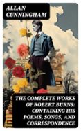 Descargar audiolibros en ingles mp3 THE COMPLETE WORKS OF ROBERT BURNS: CONTAINING HIS POEMS, SONGS, AND CORRESPONDENCE  (edición en inglés) (Literatura española) RTF 8596547719519 de ALLAN CUNNINGHAM