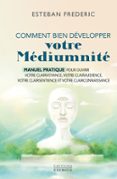 COMMENT BIEN DÉVELOPPER VOTRE MÉDIUMNITÉ - MANUEL PRATIQUE POUR OUVRIR VOTRE CLAIRVOYANCE, VOTRE CLAIRAUDIENCE, VOTRE CLAIRSENTIENCE ET VOTRE CLAIRCONNAISSANCE