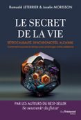 LE SECRET DE LA VIE - RÉTROCAUSALITÉ, SYNCHRONICITÉS, ALCHIMIE. COMMENT BOUCLER LE TEMPS POUR PROLONGER NOTRE EXISTENCE