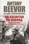 un escritor en guerra: vasili grossman en el ejercito rojo, 1941- 1945-antony beevor-luba vinogradova-9788408004219 un escritor en guerra: vasili grossman en el ejercito rojo, 1941- 1945-antony beevor-luba vinogradova-9788408004219