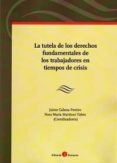 tutela de los derechos fundamentales de los trabajadores en tiempos de crisis-jaime cabeza pereir-9788415923619 tutela de los derechos fundamentales de los trabajadores en tiempos de crisis-jaime cabeza pereir-9788415923619