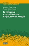 la traduccion y sus palimpsestos: borges, homero y virgilio-francisco garcia jurado-9788416020119 la traduccion y sus palimpsestos: borges, homero y virgilio-francisco garcia jurado-9788416020119