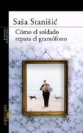 como el soldado reparo el gramofono-sasa stanisic-9788420473819 como el soldado reparo el gramofono-sasa stanisic-9788420473819