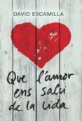 que l amor ens salvi de la vida-david escamilla-9788424646219 que l amor ens salvi de la vida-david escamilla-9788424646219