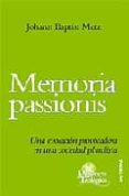 memoria passionis. una evocacion provocadora en una sociedad plur alista-johann aptist metz-9788429316919 memoria passionis. una evocacion provocadora en una sociedad plur alista-johann aptist metz-9788429316919