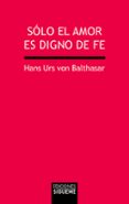 solo el amor es digno de fe (7ª ed.)-hans urs von balthasar-9788430115419 solo el amor es digno de fe (7ª ed.)-hans urs von balthasar-9788430115419