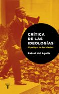 critica las ideologias. el peligro de los ideales-rafael del aguila tejerina-9788430606719 critica las ideologias. el peligro de los ideales-rafael del aguila tejerina-9788430606719