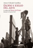 exodo y exilio del arte: la odisea del museo del prado durante la guerra civil-arturo colorado-9788437624419 exodo y exilio del arte: la odisea del museo del prado durante la guerra civil-arturo colorado-9788437624419