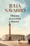 DISPARA, YO YA ESTOY MUERTO | JULIA NAVARRO | Comprar ...