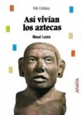 vida cotidiana: asi vivian los aztecas-manuel lucena-9788466793919 vida cotidiana: asi vivian los aztecas-manuel lucena-9788466793919