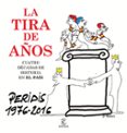 la tira de años. los mejores dibujos publicados en el pais (1976- 2016)-jose maria perez peridis-9788467048919 la tira de años. los mejores dibujos publicados en el pais (1976- 2016)-jose maria perez peridis-9788467048919