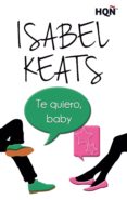 te quiero, baby-isabel keats-9788468761619 te quiero, baby-isabel keats-9788468761619