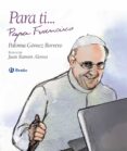 para ti papa francisco-paloma gomez borrero-9788469603819 para ti papa francisco-paloma gomez borrero-9788469603819