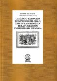 catalogo razonado de impresos del siglo xviii en la biblioteca de la fundacion universitaria española-isabel balsinde-cristina gonzalez-9788473929219 catalogo razonado de impresos del siglo xviii en la biblioteca de la fundacion universitaria española isabel balsinde cristina gonzalez 9788473929219