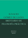 breviario de filosofia practica-ignacio gomez de liaño-9788478449019 breviario de filosofia practica-ignacio gomez de liaño-9788478449019