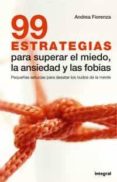 99 estrategias para superar el miedo: la ansiedad y las fobias: p equeñas astucias para desatar los nudos de la mente-andrea fiorenza-9788479013219 99 estrategias para superar el miedo: la ansiedad y las fobias: p equeñas astucias para desatar los nudos de la mente-andrea fiorenza-9788479013219