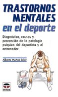 trastornos mentales en el deporte: diagnostico, causas y prevenci on de la patologia psiquica del deportista y el entrenador-alberto muñoz soler-9788479021719 trastornos mentales en el deporte: diagnostico, causas y prevenci on de la patologia psiquica del deportista y el entrenador-alberto muñoz soler-9788479021719