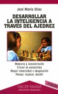 desarrollar la inteligencia a traves del ajedrez (2ª ed.)-jose maria olias-9788482397719 desarrollar la inteligencia a traves del ajedrez (2ª ed.)-jose maria olias-9788482397719
