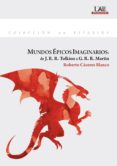 mundos epicos imaginarios: de j. r. r. tolkien a g. r. r. martin-roberto caceres blanco-9788483445419 mundos epicos imaginarios: de j. r. r. tolkien a g. r. r. martin-roberto caceres blanco-9788483445419