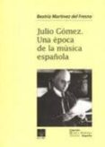 julio gomez: una epoca de la musica española-9788489457119 julio gomez: una epoca de la musica española-9788489457119